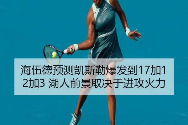 海伍德预测凯斯勒爆发到17加12加3 湖人前景取决于进攻火力